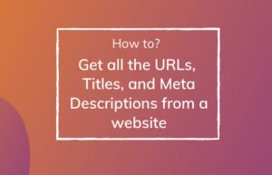 Read More About The Article How To Get All The Urls, Titles, And Meta Descriptions From A Website In One Place