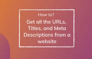 Read More About The Article How To Get All The Urls, Titles, And Meta Descriptions From A Website In One Place